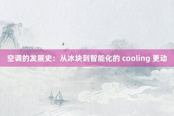 空调的发展史：从冰块到智能化的 cooling 更动
