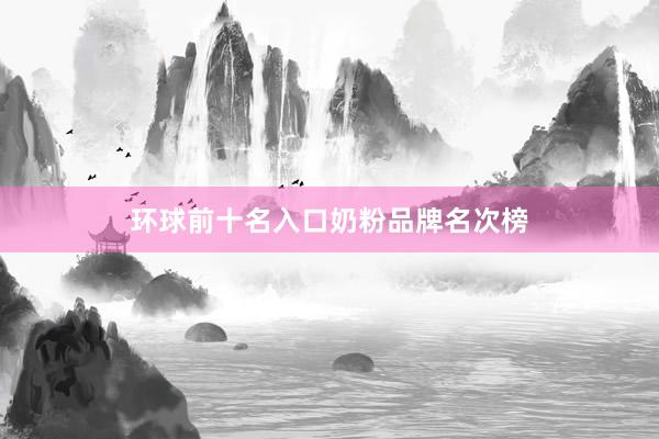 环球前十名入口奶粉品牌名次榜